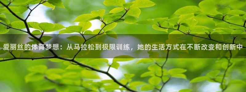 球客岛：爱丽丝的体育梦想：从马拉松到极限训练，她的生活方式在不断改变和创新中
