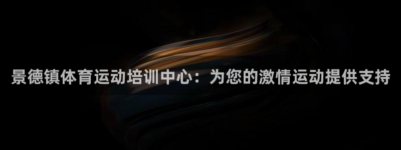 球客岛：景德镇体育运动培训中心：为您的激情运动提供支持